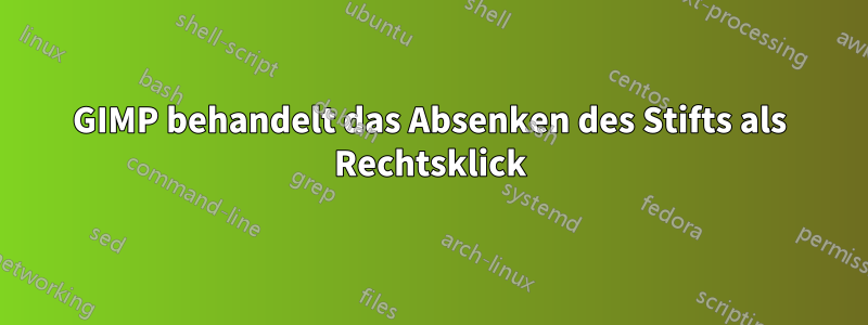 GIMP behandelt das Absenken des Stifts als Rechtsklick