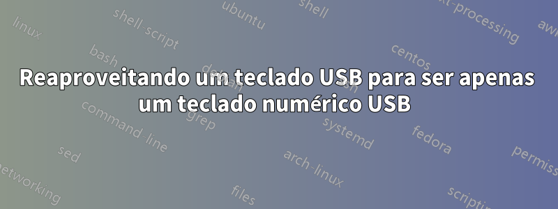 Reaproveitando um teclado USB para ser apenas um teclado numérico USB 