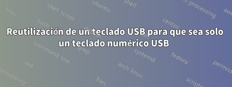 Reutilización de un teclado USB para que sea solo un teclado numérico USB 