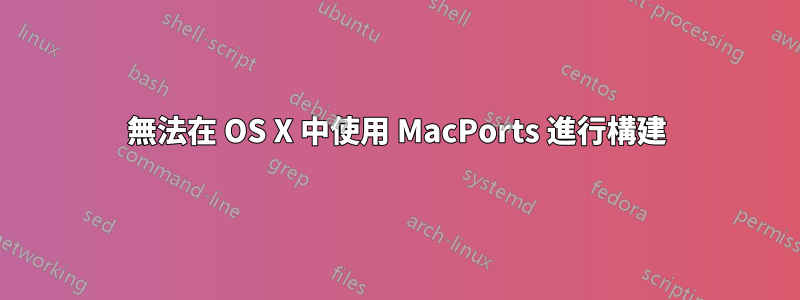 無法在 OS X 中使用 MacPorts 進行構建