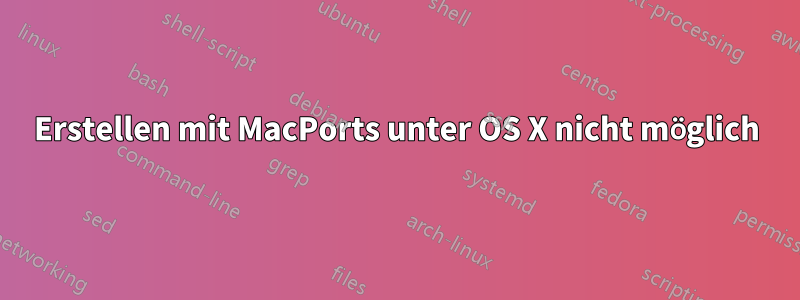 Erstellen mit MacPorts unter OS X nicht möglich