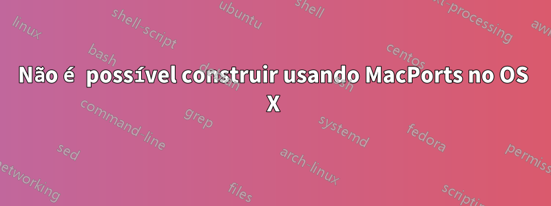 Não é possível construir usando MacPorts no OS X