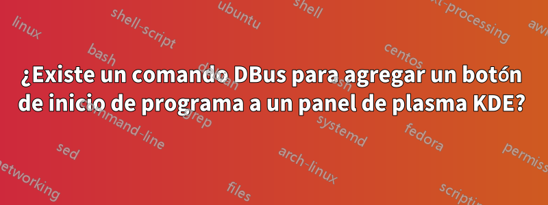 ¿Existe un comando DBus para agregar un botón de inicio de programa a un panel de plasma KDE?