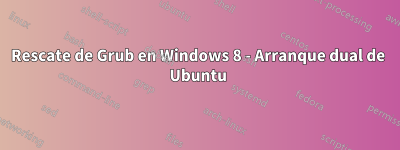 Rescate de Grub en Windows 8 - Arranque dual de Ubuntu