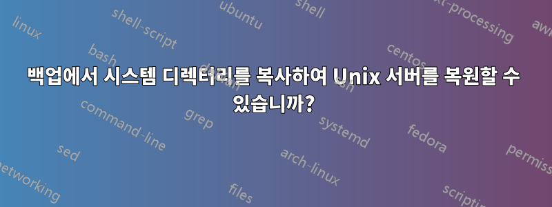 백업에서 시스템 디렉터리를 복사하여 Unix 서버를 복원할 수 있습니까?