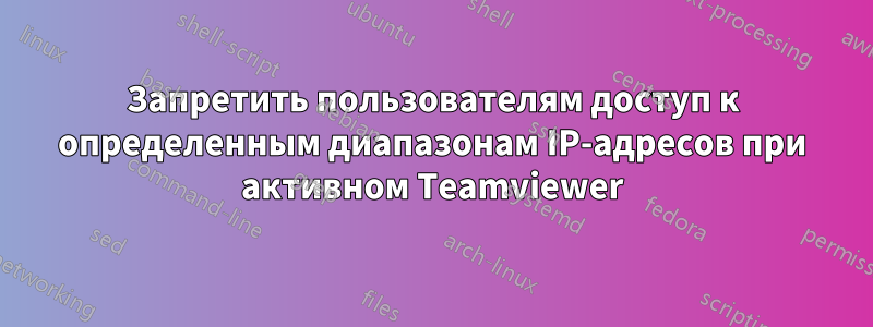 Запретить пользователям доступ к определенным диапазонам IP-адресов при активном Teamviewer