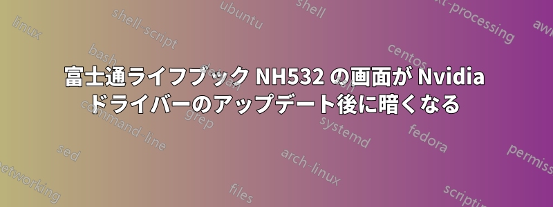 富士通ライフブック NH532 の画面が Nvidia ドライバーのアップデート後に暗くなる