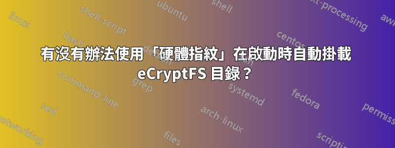 有沒有辦法使用「硬體指紋」在啟動時自動掛載 eCryptFS 目錄？