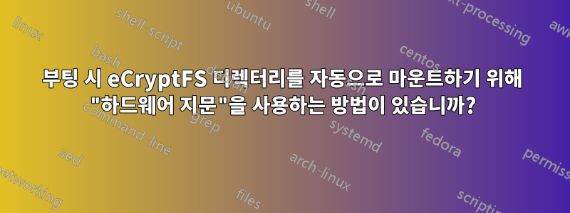 부팅 시 eCryptFS 디렉터리를 자동으로 마운트하기 위해 "하드웨어 지문"을 사용하는 방법이 있습니까?