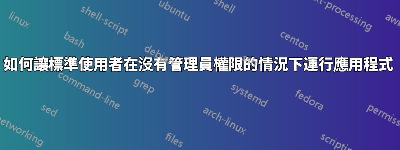 如何讓標準使用者在沒有管理員權限的情況下運行應用程式