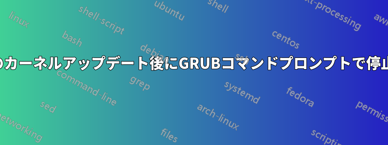 通常のカーネルアップデート後にGRUBコマンドプロンプトで停止する