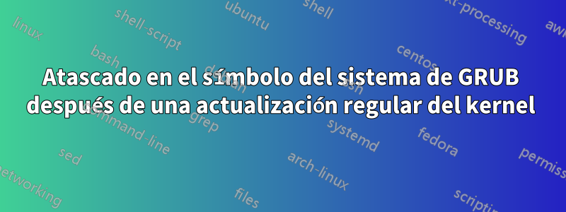 Atascado en el símbolo del sistema de GRUB después de una actualización regular del kernel