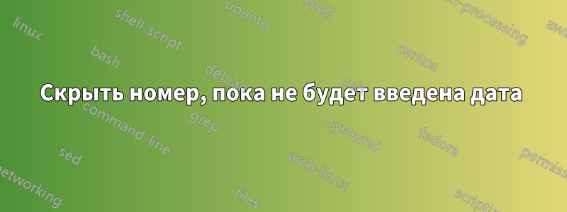 Скрыть номер, пока не будет введена дата