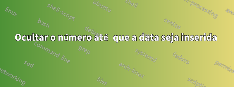 Ocultar o número até que a data seja inserida