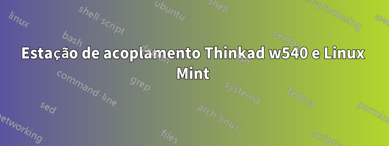 Estação de acoplamento Thinkad w540 e Linux Mint