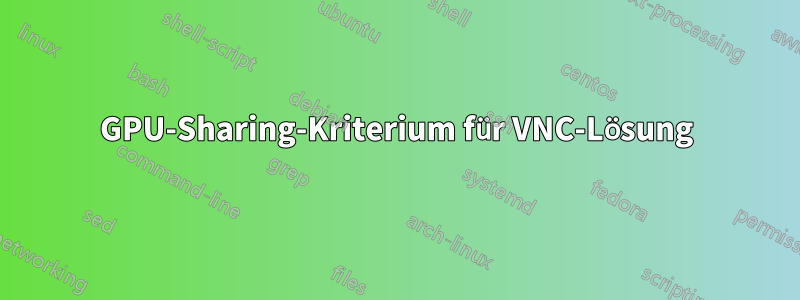 GPU-Sharing-Kriterium für VNC-Lösung