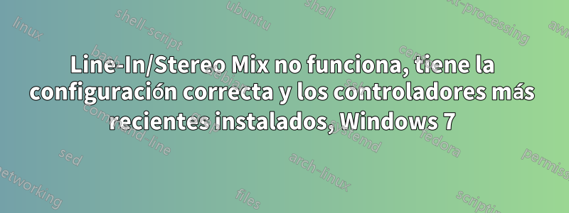 Line-In/Stereo Mix no funciona, tiene la configuración correcta y los controladores más recientes instalados, Windows 7