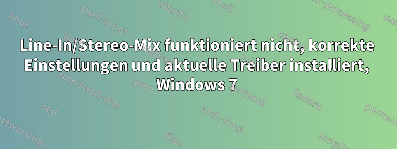 Line-In/Stereo-Mix funktioniert nicht, korrekte Einstellungen und aktuelle Treiber installiert, Windows 7