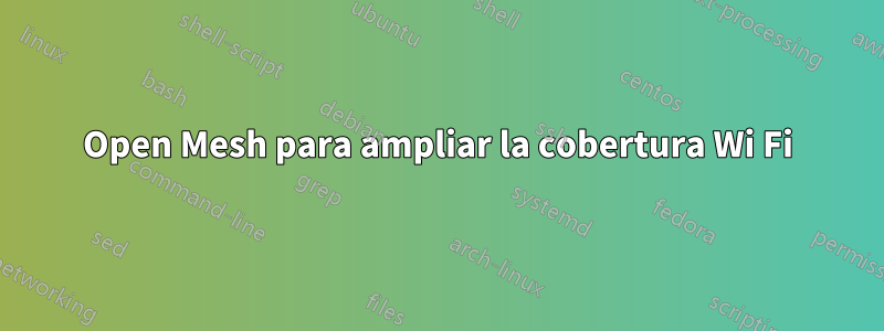 Open Mesh para ampliar la cobertura Wi Fi