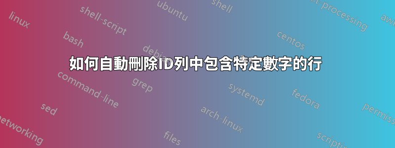 如何自動刪除ID列中包含特定數字的行