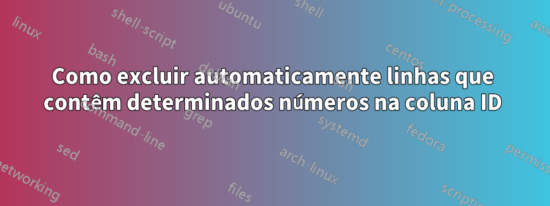 Como excluir automaticamente linhas que contêm determinados números na coluna ID