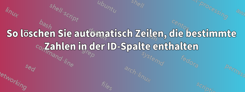 So löschen Sie automatisch Zeilen, die bestimmte Zahlen in der ID-Spalte enthalten