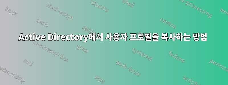 Active Directory에서 사용자 프로필을 복사하는 방법