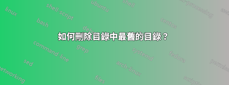 如何刪除目錄中最舊的目錄？