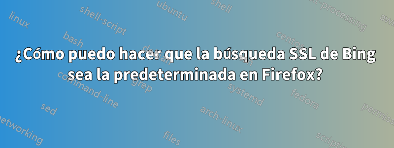 ¿Cómo puedo hacer que la búsqueda SSL de Bing sea la predeterminada en Firefox?