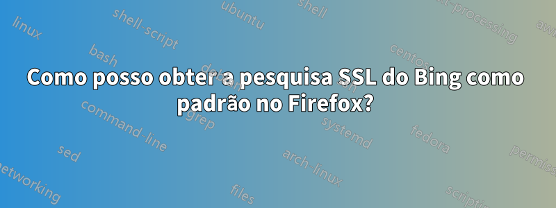 Como posso obter a pesquisa SSL do Bing como padrão no Firefox?