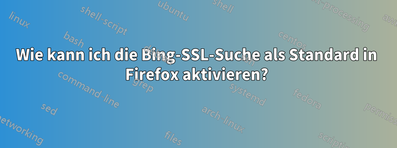 Wie kann ich die Bing-SSL-Suche als Standard in Firefox aktivieren?