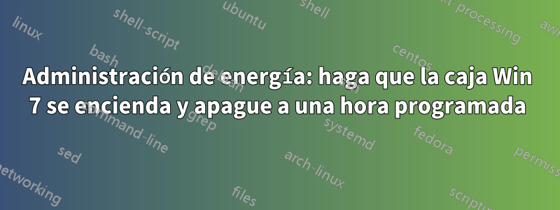 Administración de energía: haga que la caja Win 7 se encienda y apague a una hora programada