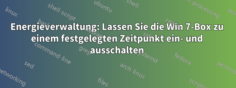 Energieverwaltung: Lassen Sie die Win 7-Box zu einem festgelegten Zeitpunkt ein- und ausschalten