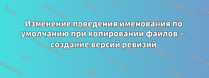 Изменение поведения именования по умолчанию при копировании файлов — создание версий ревизий