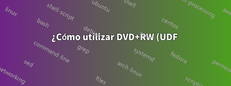 ¿Cómo utilizar DVD+RW (UDF) tanto en Windows como en Linux?