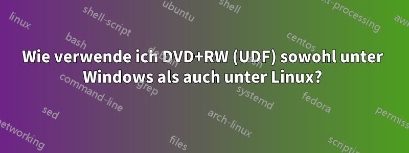 Wie verwende ich DVD+RW (UDF) sowohl unter Windows als auch unter Linux?