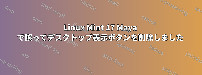 Linux Mint 17 Maya で誤ってデスクトップ表示ボタンを削除しました