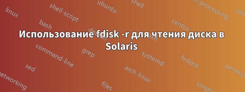 Использование fdisk -r для чтения диска в Solaris