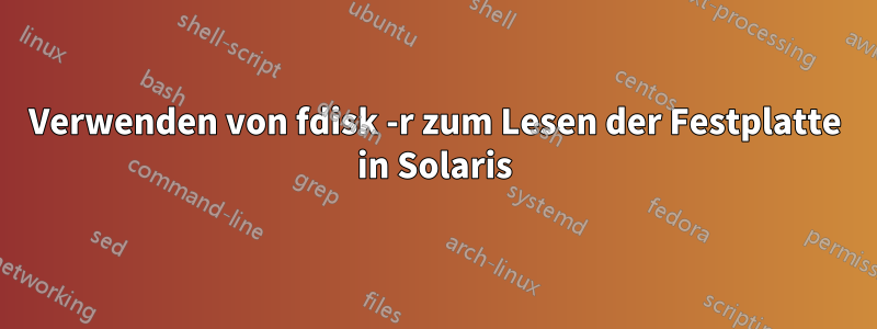 Verwenden von fdisk -r zum Lesen der Festplatte in Solaris