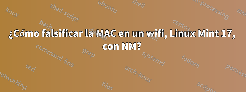 ¿Cómo falsificar la MAC en un wifi, Linux Mint 17, con NM?