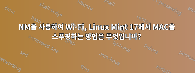 NM을 사용하여 Wi-Fi, Linux Mint 17에서 MAC을 스푸핑하는 방법은 무엇입니까?