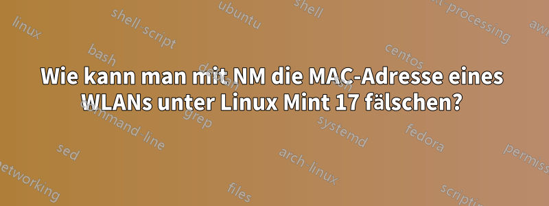 Wie kann man mit NM die MAC-Adresse eines WLANs unter Linux Mint 17 fälschen?