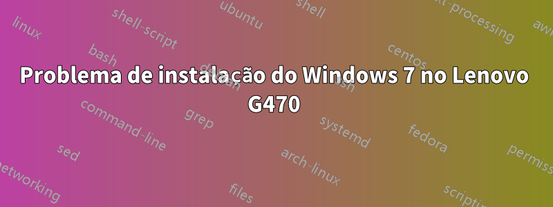 Problema de instalação do Windows 7 no Lenovo G470