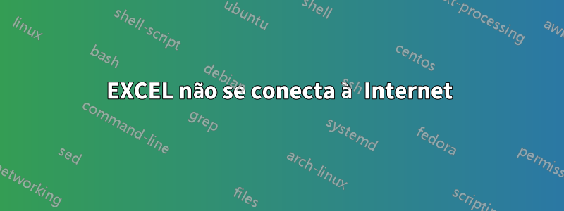 EXCEL não se conecta à Internet