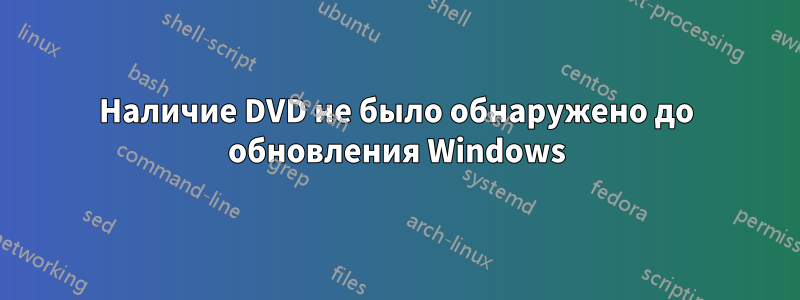 Наличие DVD не было обнаружено до обновления Windows