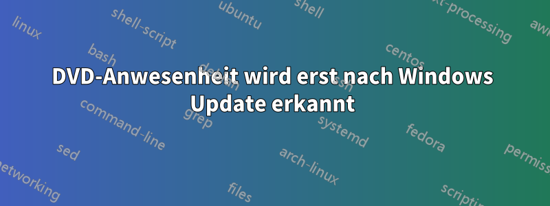 DVD-Anwesenheit wird erst nach Windows Update erkannt