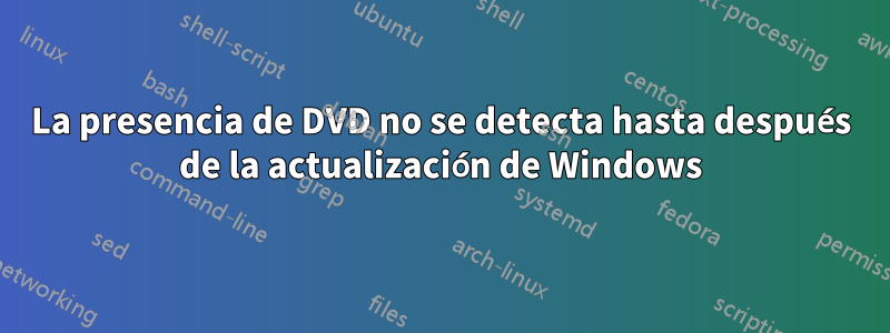 La presencia de DVD no se detecta hasta después de la actualización de Windows