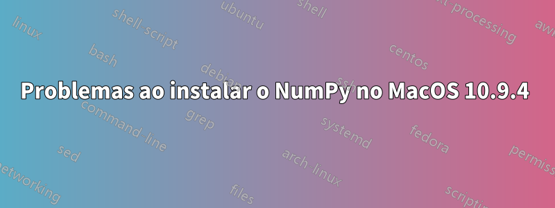 Problemas ao instalar o NumPy no MacOS 10.9.4