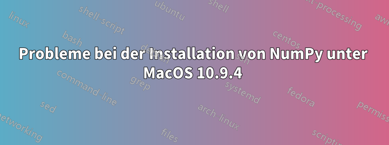 Probleme bei der Installation von NumPy unter MacOS 10.9.4