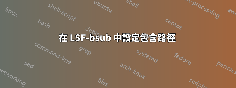 在 LSF-bsub 中設定包含路徑